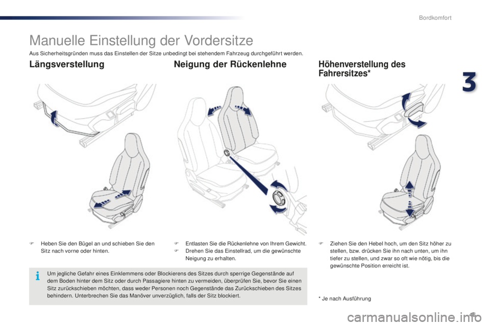 PEUGEOT 108 2015  Betriebsanleitungen (in German) 45
108_de_Chap03_confort_ed01-2015
Manuelle Einstellung der Vordersitze
F Heben Sie den Bügel an und schieben Sie den Sitz nach vorne oder hinten. F
 Z iehen Sie den Hebel hoch, um den Sitz höher zu