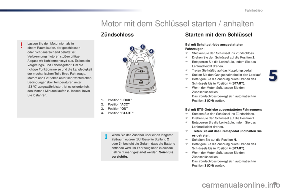 PEUGEOT 108 2015  Betriebsanleitungen (in German) 69
108_de_Chap05_conduite_ed01-2015
Motor mit dem Schlüssel starten / anhalten
1. Position "LOCK"
2. P osition " ACC"
3.
 P

osition " ON"
4.
 P

osition " S TA R T "
