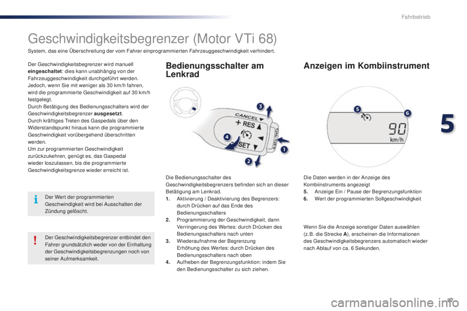 PEUGEOT 108 2015 Betriebsanleitungen (in German) 87
108_de_Chap05_conduite_ed01-2015
Geschwindigkeitsbegrenzer (Motor VTi 68)
System, das eine Überschreitung der vom Fahrer einprogrammierten Fahrzeuggeschwindigkeit verhindert.
Der Geschwindigkeitsb PEUGEOT 108 2015 Betriebsanleitungen (in German) 87
108_de_Chap05_conduite_ed01-2015
Geschwindigkeitsbegrenzer (Motor VTi 68)
System, das eine Überschreitung der vom Fahrer einprogrammierten Fahrzeuggeschwindigkeit verhindert.
Der Geschwindigkeitsb