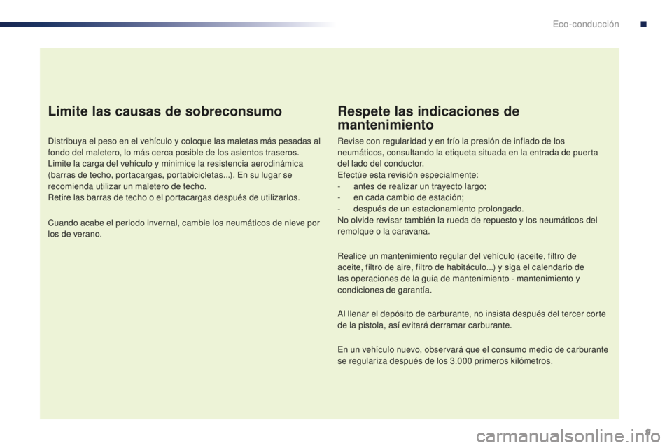 PEUGEOT 108 2015 Manual del propietario (in Spanish) 9
108_es_Chap00c_eco-conduite_ed01-2015
Limite las causas de sobreconsumo
Distribuya el peso en el vehículo y coloque las maletas más pesadas al
fondo del maletero, lo más cerca posible de los asi PEUGEOT 108 2015 Manual del propietario (in Spanish) 9
108_es_Chap00c_eco-conduite_ed01-2015
Limite las causas de sobreconsumo
Distribuya el peso en el vehículo y coloque las maletas más pesadas al
fondo del maletero, lo más cerca posible de los asi