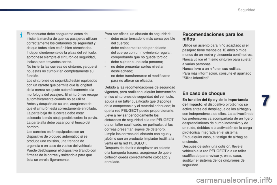 PEUGEOT 108 2015 Manual del propietario (in Spanish) 115
108_es_Chap07_securite_ed01-2015
El conductor debe asegurarse antes de
iniciar la marcha de que los pasajeros utilizan
correctamente los cinturones de seguridad y
de que todos ellos están bien PEUGEOT 108 2015 Manual del propietario (in Spanish) 115
108_es_Chap07_securite_ed01-2015
El conductor debe asegurarse antes de
iniciar la marcha de que los pasajeros utilizan
correctamente los cinturones de seguridad y
de que todos ellos están bien