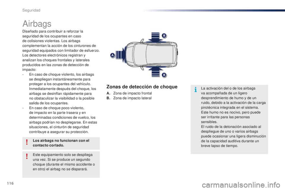 PEUGEOT 108 2015 Manual del propietario (in Spanish) 116
108_es_Chap07_securite_ed01-2015
Airbags
Diseñado para contribuir a reforzar la
seguridad de los ocupantes en caso
de colisiones violentas. Los airbags
complementan la acción de los cinturone PEUGEOT 108 2015 Manual del propietario (in Spanish) 116
108_es_Chap07_securite_ed01-2015
Airbags
Diseñado para contribuir a reforzar la
seguridad de los ocupantes en caso
de colisiones violentas. Los airbags
complementan la acción de los cinturone