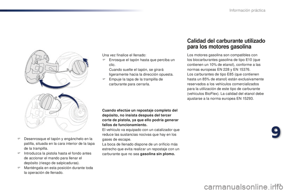 PEUGEOT 108 2015 Manual del propietario (in Spanish) 137
108_es_Chap09_info-pratiques_ed01-2015
F Desenrosque el tapón y engánchelo en la
patilla, situada en la cara interior de la tapa
de la trampilla.
F
In
troduzca la pistola hasta el fondo ante PEUGEOT 108 2015 Manual del propietario (in Spanish) 137
108_es_Chap09_info-pratiques_ed01-2015
F Desenrosque el tapón y engánchelo en la
patilla, situada en la cara interior de la tapa
de la trampilla.
F
In
troduzca la pistola hasta el fondo ante