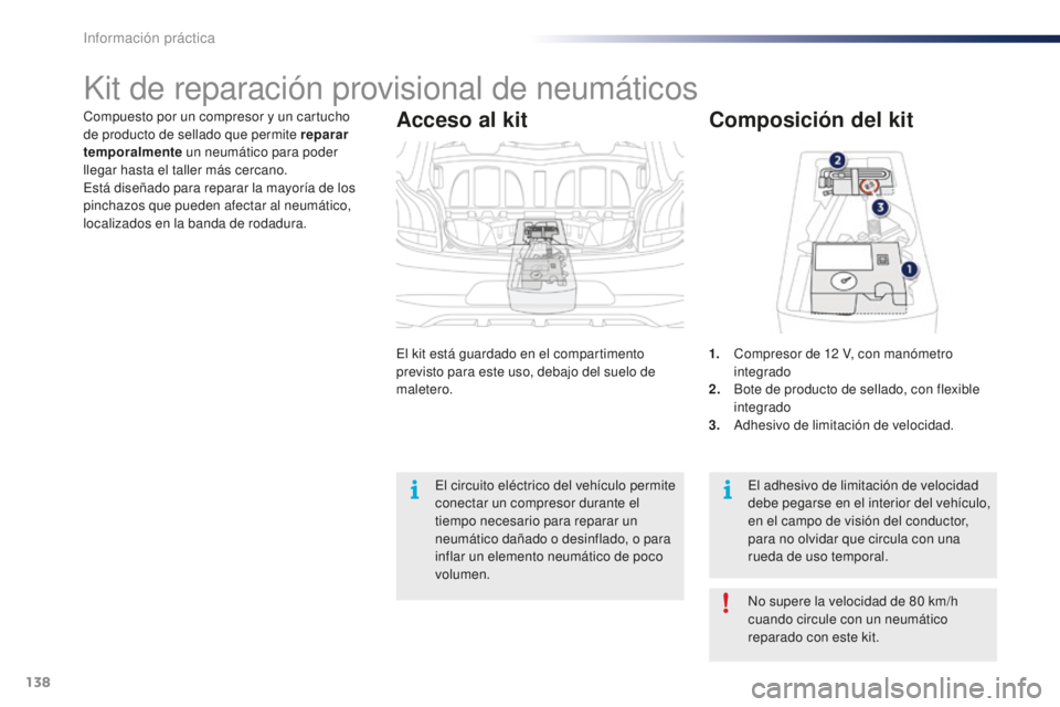 PEUGEOT 108 2015 Manual del propietario (in Spanish) 138
108_es_Chap09_info-pratiques_ed01-2015
Compuesto por un compresor y un cartucho
de producto de sellado que permite reparar
temporalmente un neumático para poder
llegar hasta el taller más cer PEUGEOT 108 2015 Manual del propietario (in Spanish) 138
108_es_Chap09_info-pratiques_ed01-2015
Compuesto por un compresor y un cartucho
de producto de sellado que permite reparar
temporalmente un neumático para poder
llegar hasta el taller más cer