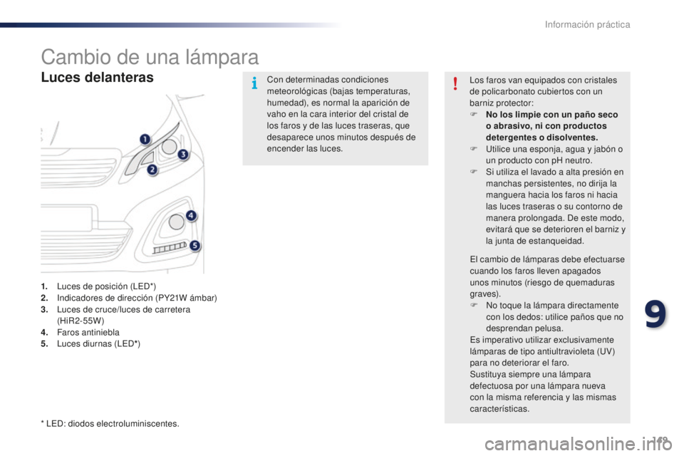 PEUGEOT 108 2015 Manual del propietario (in Spanish) 149
108_es_Chap09_info-pratiques_ed01-2015
Cambio de una lámpara
Luces delanteras
1. Luces de posición (LED*)
2. In dicadores de dirección (PY21W ámbar)
3.
Lu
ces de cruce/luces de carretera
( PEUGEOT 108 2015 Manual del propietario (in Spanish) 149
108_es_Chap09_info-pratiques_ed01-2015
Cambio de una lámpara
Luces delanteras
1. Luces de posición (LED*)
2. In dicadores de dirección (PY21W ámbar)
3.
Lu
ces de cruce/luces de carretera
(