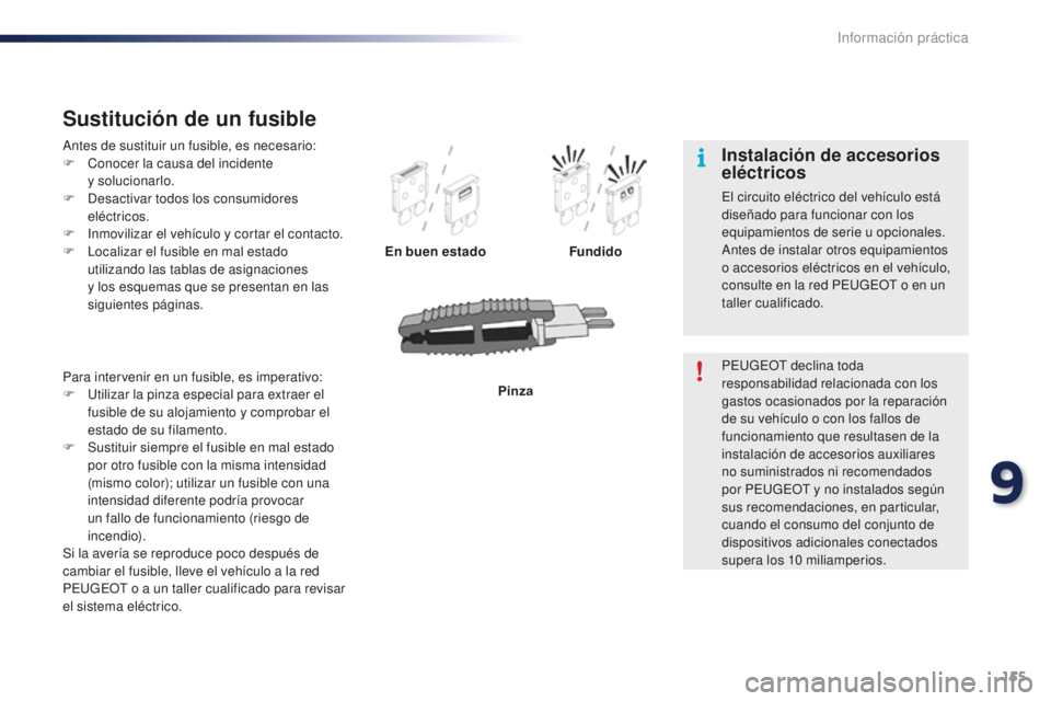 PEUGEOT 108 2015 Manual del propietario (in Spanish) 155
108_es_Chap09_info-pratiques_ed01-2015
Antes de sustituir un fusible, es necesario:
F Conocer la causa del incidente
y solucionarlo.
F
Desa
ctivar todos los consumidores
eléctricos.
F
In
m PEUGEOT 108 2015 Manual del propietario (in Spanish) 155
108_es_Chap09_info-pratiques_ed01-2015
Antes de sustituir un fusible, es necesario:
F Conocer la causa del incidente
y solucionarlo.
F
Desa
ctivar todos los consumidores
eléctricos.
F
In
m