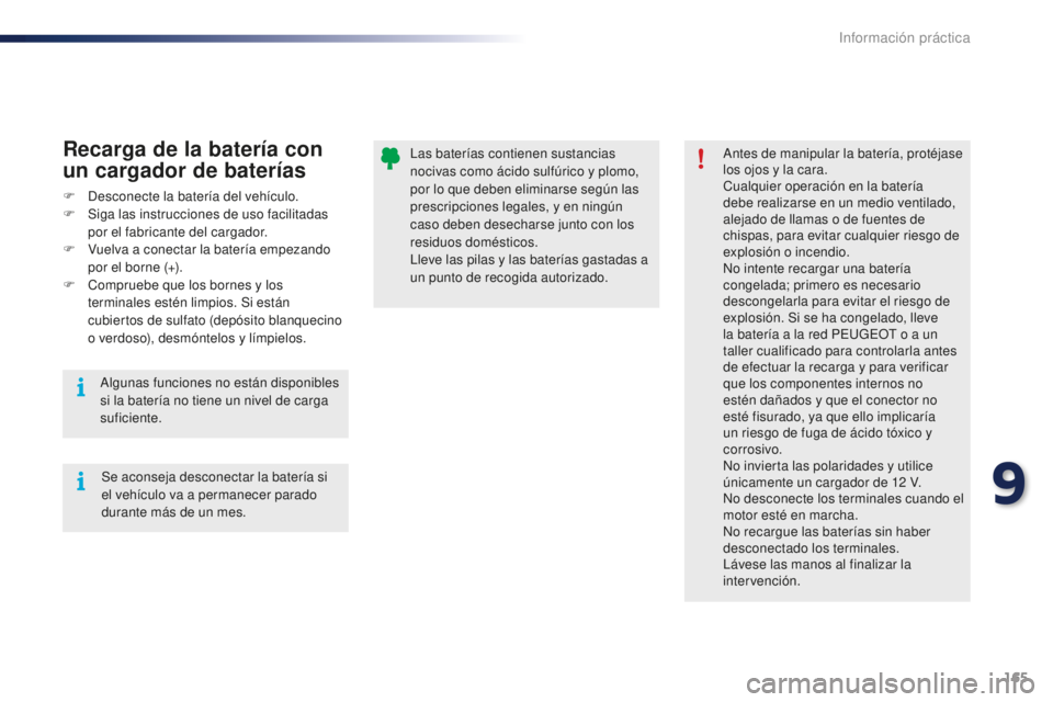 PEUGEOT 108 2015 Manual del propietario (in Spanish) 165
108_es_Chap09_info-pratiques_ed01-2015
Las baterías contienen sustancias
nocivas como ácido sulfúrico y plomo,
por lo que deben eliminarse según las
prescripciones legales, y en ningún
ca PEUGEOT 108 2015 Manual del propietario (in Spanish) 165
108_es_Chap09_info-pratiques_ed01-2015
Las baterías contienen sustancias
nocivas como ácido sulfúrico y plomo,
por lo que deben eliminarse según las
prescripciones legales, y en ningún
ca