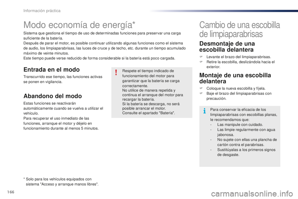 PEUGEOT 108 2015 Manual del propietario (in Spanish) 166
108_es_Chap09_info-pratiques_ed01-2015
Modo economía de energía*
Sistema que gestiona el tiempo de uso de determinadas funciones para preservar una carga
suficiente de la batería.
Después de PEUGEOT 108 2015 Manual del propietario (in Spanish) 166
108_es_Chap09_info-pratiques_ed01-2015
Modo economía de energía*
Sistema que gestiona el tiempo de uso de determinadas funciones para preservar una carga
suficiente de la batería.
Después de
