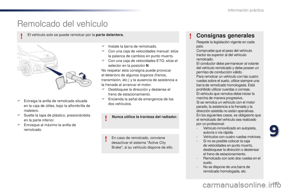 PEUGEOT 108 2015 Manual del propietario (in Spanish) 167
108_es_Chap09_info-pratiques_ed01-2015
Remolcado del vehículo
F Extraiga la anilla de remolcado situada
en la caja de útiles, bajo la alfombrilla de
maletero.
F
Su
elte la tapa de plástico, PEUGEOT 108 2015 Manual del propietario (in Spanish) 167
108_es_Chap09_info-pratiques_ed01-2015
Remolcado del vehículo
F Extraiga la anilla de remolcado situada
en la caja de útiles, bajo la alfombrilla de
maletero.
F
Su
elte la tapa de plástico,