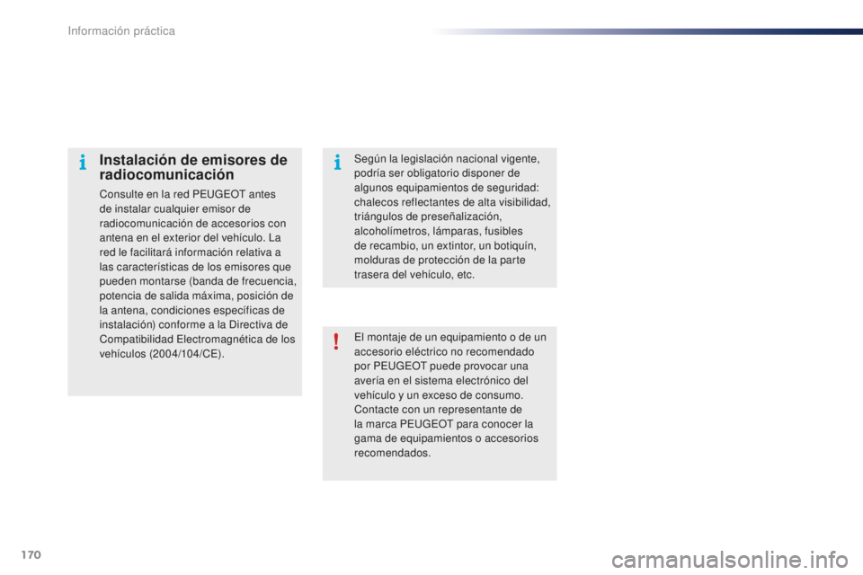 PEUGEOT 108 2015 Manual del propietario (in Spanish) 170
108_es_Chap09_info-pratiques_ed01-2015
El montaje de un equipamiento o de un
accesorio eléctrico no recomendado
por PEUGEOT puede provocar una
avería en el sistema electrónico del
vehículo PEUGEOT 108 2015 Manual del propietario (in Spanish) 170
108_es_Chap09_info-pratiques_ed01-2015
El montaje de un equipamiento o de un
accesorio eléctrico no recomendado
por PEUGEOT puede provocar una
avería en el sistema electrónico del
vehículo