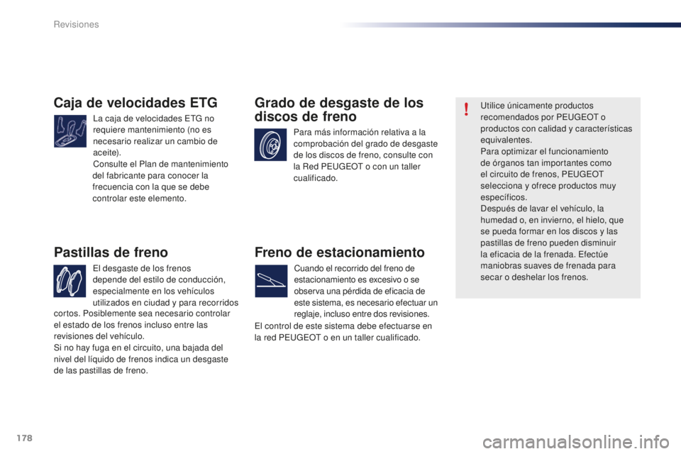 PEUGEOT 108 2015 Manual del propietario (in Spanish) 178
108_es_Chap10_verifications_ed01-2015
Caja de velocidades ETG
La caja de velocidades ETG no
requiere mantenimiento (no es
necesario realizar un cambio de
ac e i te).
Consulte el Plan de manteni PEUGEOT 108 2015 Manual del propietario (in Spanish) 178
108_es_Chap10_verifications_ed01-2015
Caja de velocidades ETG
La caja de velocidades ETG no
requiere mantenimiento (no es
necesario realizar un cambio de
ac e i te).
Consulte el Plan de manteni