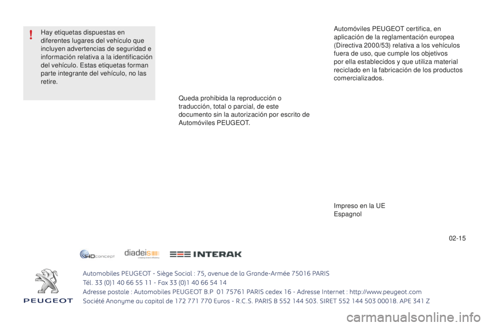 PEUGEOT 108 2015  Manual del propietario (in Spanish) 02-15
Hay etiquetas dispuestas en 
diferentes lugares del vehículo que 
incluyen advertencias de seguridad e 
información relativa a la identificación 
del vehículo. Estas etiquetas forman 
parte 
