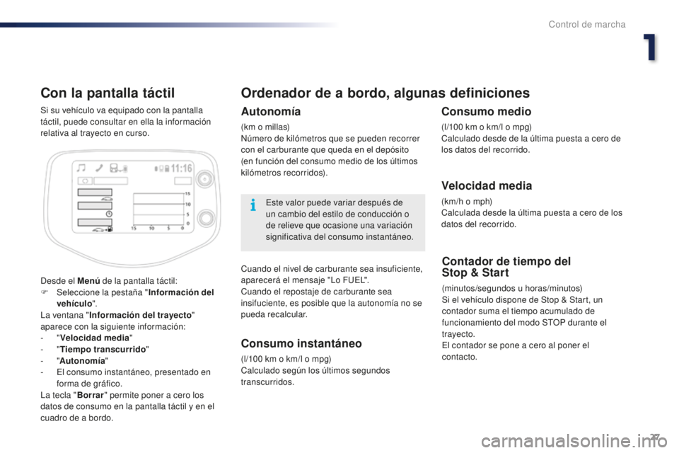 PEUGEOT 108 2015 Manual del propietario (in Spanish) 27
108_es_Chap01_controle-de-marche_ed01-2015
Con la pantalla táctil
Desde el Menú de la pantalla táctil:
F Selec cione la pestaña " Información del
vehículo ".
La ventana " Informa PEUGEOT 108 2015 Manual del propietario (in Spanish) 27
108_es_Chap01_controle-de-marche_ed01-2015
Con la pantalla táctil
Desde el Menú de la pantalla táctil:
F Selec cione la pestaña " Información del
vehículo ".
La ventana " Informa