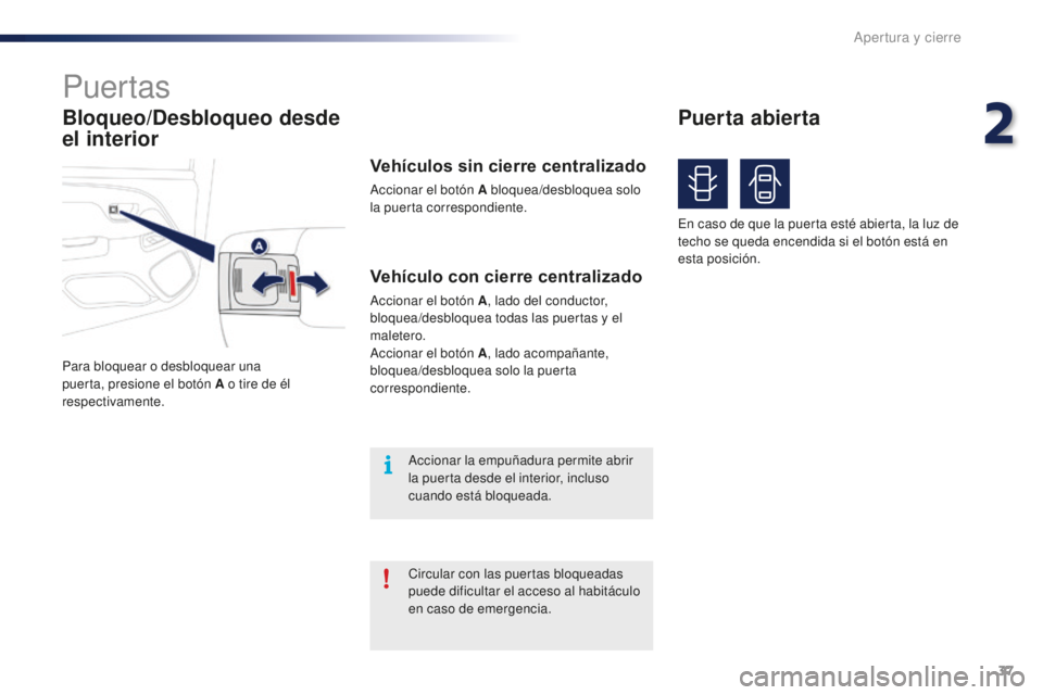 PEUGEOT 108 2015  Manual del propietario (in Spanish) 37
108_es_Chap02_ouvertures_ed01-2015
Bloqueo/Desbloqueo desde 
el interior
Puertas
Para bloquear o desbloquear una 
puerta, presione el botón A o tire de él 
respectivamente.
Vehículo con cierre c