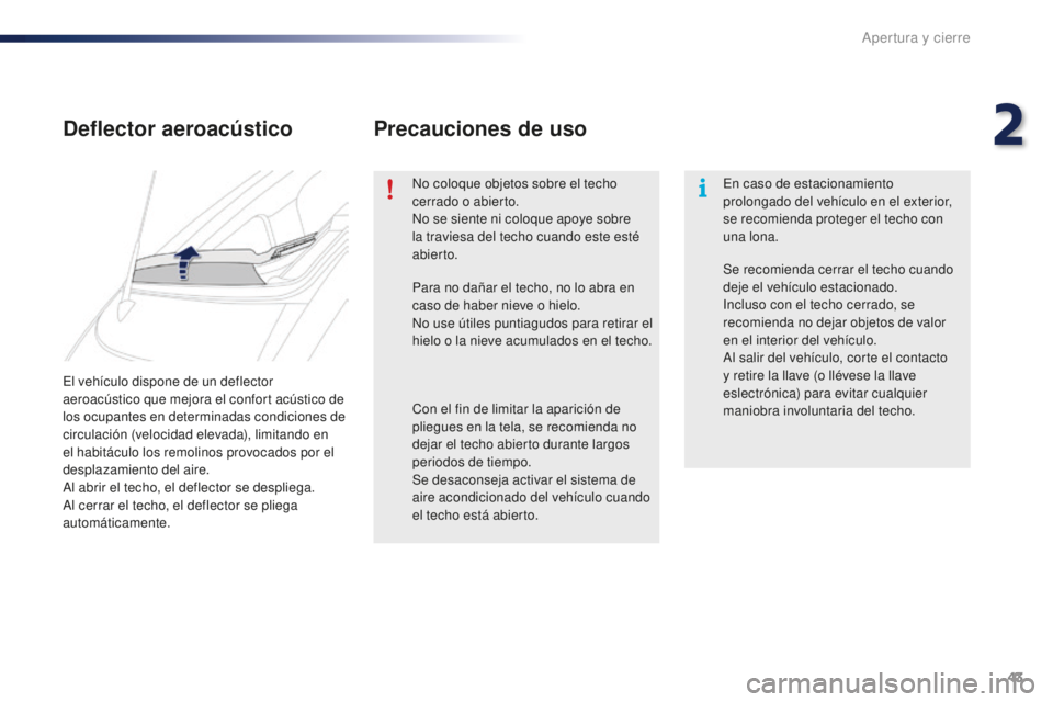 PEUGEOT 108 2015 Manual del propietario (in Spanish) 43
108_es_Chap02_ouvertures_ed01-2015
El vehículo dispone de un deflector
aeroacústico que mejora el confort acústico de
los ocupantes en determinadas condiciones de
circulación (velocidad elev PEUGEOT 108 2015 Manual del propietario (in Spanish) 43
108_es_Chap02_ouvertures_ed01-2015
El vehículo dispone de un deflector
aeroacústico que mejora el confort acústico de
los ocupantes en determinadas condiciones de
circulación (velocidad elev