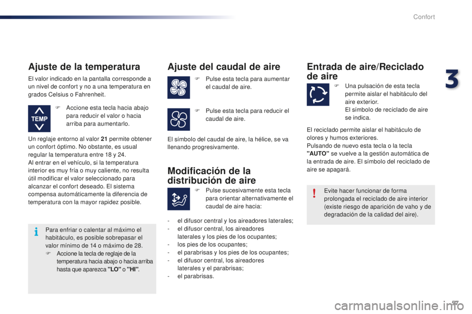 PEUGEOT 108 2015 Manual del propietario (in Spanish) 57
108_es_Chap03_confort_ed01-2015
Para enfriar o calentar al máximo el
habitáculo, es posible sobrepasar el
valor mínimo de 14
o m
áximo de 28.
F Accione la tecla de reglaje de la
temperatura PEUGEOT 108 2015 Manual del propietario (in Spanish) 57
108_es_Chap03_confort_ed01-2015
Para enfriar o calentar al máximo el
habitáculo, es posible sobrepasar el
valor mínimo de 14
o m
áximo de 28.
F Accione la tecla de reglaje de la
temperatura