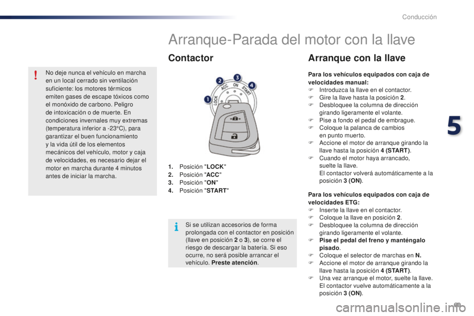 PEUGEOT 108 2015 Manual del propietario (in Spanish) 69
108_es_Chap05_conduite_ed01-2015
Arranque-Parada del motor con la llave
1. Posición "LO CK"
2. Pos ición "ACC"
3.
Pos
ición "ON"
4.
Pos
ición "S TA R T "
Con PEUGEOT 108 2015 Manual del propietario (in Spanish) 69
108_es_Chap05_conduite_ed01-2015
Arranque-Parada del motor con la llave
1. Posición "LO CK"
2. Pos ición "ACC"
3.
Pos
ición "ON"
4.
Pos
ición "S TA R T "
Con