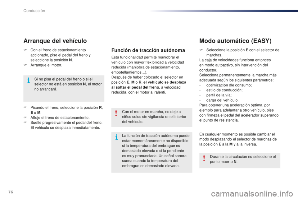 PEUGEOT 108 2015 Manual del propietario (in Spanish) 76
108_es_Chap05_conduite_ed01-2015
F Con el freno de estacionamiento
accionado, pise el pedal del freno y
seleccione la posición N .
F
Ar
ranque el motor.
Arranque del vehículo
Si no pisa el pe PEUGEOT 108 2015 Manual del propietario (in Spanish) 76
108_es_Chap05_conduite_ed01-2015
F Con el freno de estacionamiento
accionado, pise el pedal del freno y
seleccione la posición N .
F
Ar
ranque el motor.
Arranque del vehículo
Si no pisa el pe