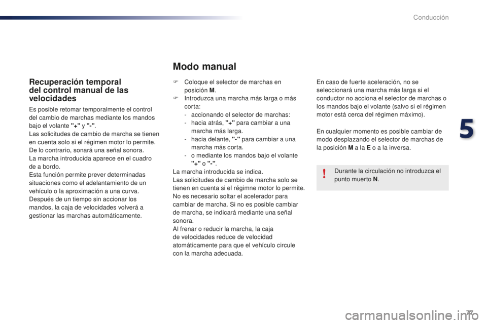 PEUGEOT 108 2015 Manual del propietario (in Spanish) 77
108_es_Chap05_conduite_ed01-2015
Recuperación temporal
del control manual de las
velocidades
Es posible retomar temporalmente el control
del cambio de marchas mediante los mandos
bajo el volan PEUGEOT 108 2015 Manual del propietario (in Spanish) 77
108_es_Chap05_conduite_ed01-2015
Recuperación temporal
del control manual de las
velocidades
Es posible retomar temporalmente el control
del cambio de marchas mediante los mandos
bajo el volan