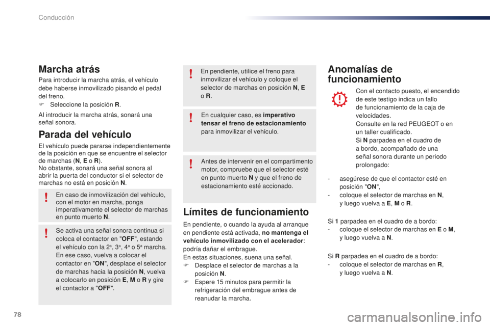 PEUGEOT 108 2015 Manual del propietario (in Spanish) 78
108_es_Chap05_conduite_ed01-2015
Para introducir la marcha atrás, el vehículo
debe haberse inmovilizado pisando el pedal
del freno.
F
Selec
cione la posición R .
Marcha atrás
Al introducir l PEUGEOT 108 2015 Manual del propietario (in Spanish) 78
108_es_Chap05_conduite_ed01-2015
Para introducir la marcha atrás, el vehículo
debe haberse inmovilizado pisando el pedal
del freno.
F
Selec
cione la posición R .
Marcha atrás
Al introducir l