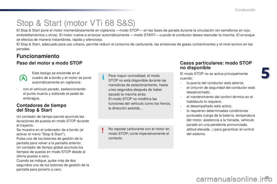 PEUGEOT 108 2015 Manual del propietario (in Spanish) 81
108_es_Chap05_conduite_ed01-2015
Stop & Start (motor VTi 68 S&S)
Funcionamiento
Paso del motor a modo STOP
Este testigo se enciende en el
cuadro de a bordo y el motor se pone
automáticamente en PEUGEOT 108 2015 Manual del propietario (in Spanish) 81
108_es_Chap05_conduite_ed01-2015
Stop & Start (motor VTi 68 S&S)
Funcionamiento
Paso del motor a modo STOP
Este testigo se enciende en el
cuadro de a bordo y el motor se pone
automáticamente en