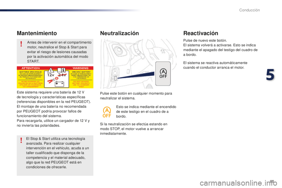 PEUGEOT 108 2015 Manual del propietario (in Spanish) 83
108_es_Chap05_conduite_ed01-2015
Antes de intervenir en el compartimento
motor, neutralice el Stop & Start para
evitar el riesgo de lesiones causadas
por la activación automática del modo
S T PEUGEOT 108 2015 Manual del propietario (in Spanish) 83
108_es_Chap05_conduite_ed01-2015
Antes de intervenir en el compartimento
motor, neutralice el Stop & Start para
evitar el riesgo de lesiones causadas
por la activación automática del modo
S T