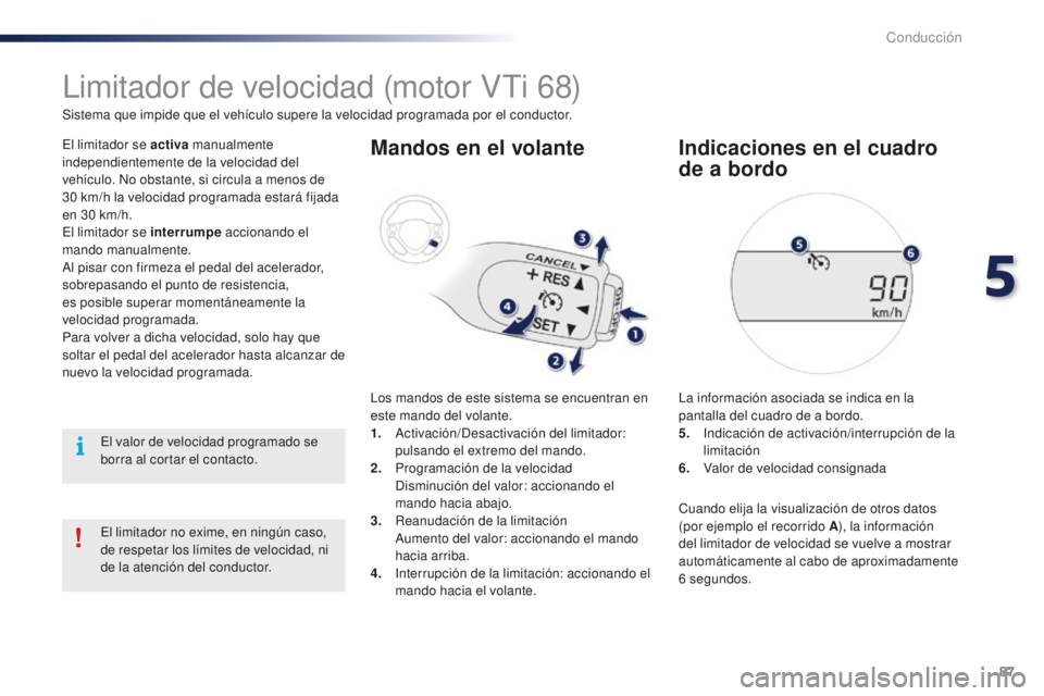 PEUGEOT 108 2015 Manual del propietario (in Spanish) 87
108_es_Chap05_conduite_ed01-2015
Limitador de velocidad (motor VTi 68)
Sistema que impide que el vehículo supere la velocidad programada por el conductor.
El limitador se activa manualmente
indep PEUGEOT 108 2015 Manual del propietario (in Spanish) 87
108_es_Chap05_conduite_ed01-2015
Limitador de velocidad (motor VTi 68)
Sistema que impide que el vehículo supere la velocidad programada por el conductor.
El limitador se activa manualmente
indep