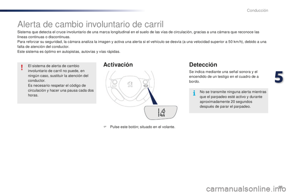 PEUGEOT 108 2015 Manual del propietario (in Spanish) 91
108_es_Chap05_conduite_ed01-2015
Alerta de cambio involuntario de carril
Sistema que detecta el cruce involuntario de una marca longitudinal en el suelo de las vías de circulación, gracias a una PEUGEOT 108 2015 Manual del propietario (in Spanish) 91
108_es_Chap05_conduite_ed01-2015
Alerta de cambio involuntario de carril
Sistema que detecta el cruce involuntario de una marca longitudinal en el suelo de las vías de circulación, gracias a una