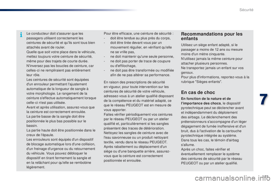 PEUGEOT 108 2015 Manuel du propriétaire (in French) 115
Le conducteur doit s'assurer que les
passagers utilisent correctement les
ceintures de sécurité et qu'ils sont tous bien
attachés avant de rouler.
Quelle que soit votre place dans le PEUGEOT 108 2015 Manuel du propriétaire (in French) 115
Le conducteur doit s'assurer que les
passagers utilisent correctement les
ceintures de sécurité et qu'ils sont tous bien
attachés avant de rouler.
Quelle que soit votre place dans le