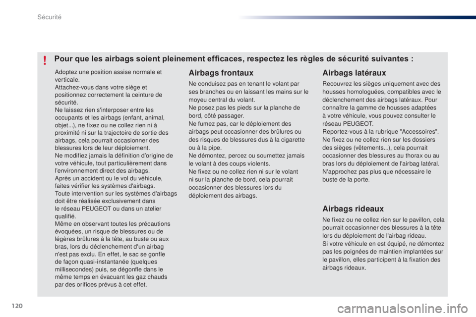 PEUGEOT 108 2015  Manuel du propriétaire (in French) 120
Adoptez une position assise normale et 
verticale.
Attachez-vous dans votre siège et 
positionnez correctement la ceinture de 
sécurité.
Ne laissez rien s'interposer entre les 
occupants et