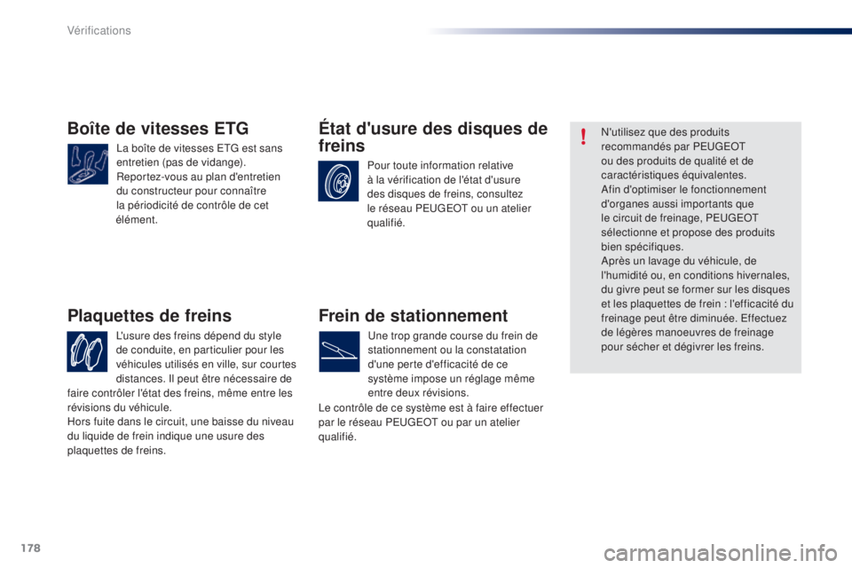 PEUGEOT 108 2015 Manuel du propriétaire (in French) 178
Boîte de vitesses ETG
La boîte de vitesses ETG est sans
entretien (pas de vidange).
Reportez-vous au plan d'entretien
du constructeur pour connaître
la périodicité de contrôle de cet PEUGEOT 108 2015 Manuel du propriétaire (in French) 178
Boîte de vitesses ETG
La boîte de vitesses ETG est sans
entretien (pas de vidange).
Reportez-vous au plan d'entretien
du constructeur pour connaître
la périodicité de contrôle de cet