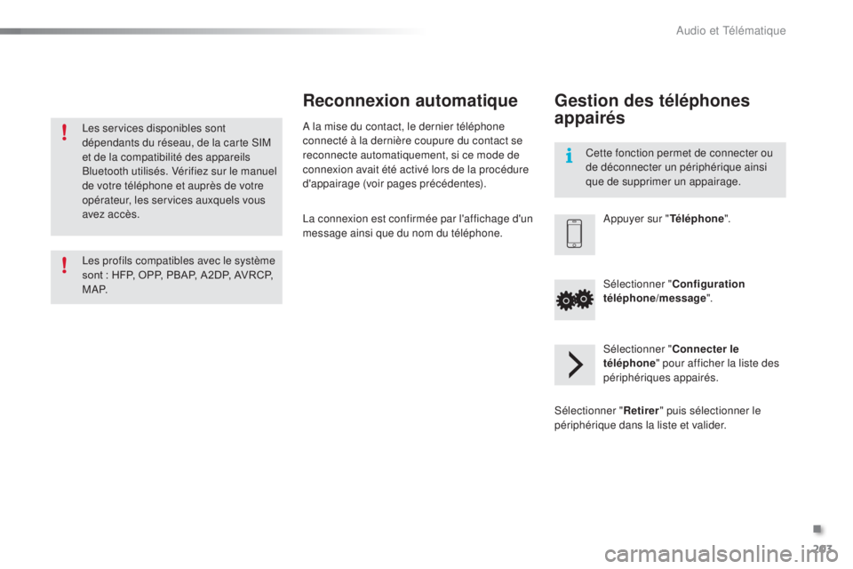 PEUGEOT 108 2015 Manuel du propriétaire (in French) 203
Les services disponibles sont
dépendants du réseau, de la carte SIM
et de la compatibilité des appareils
Bluetooth utilisés. Vérifiez sur le manuel
de votre téléphone et auprès de votr PEUGEOT 108 2015 Manuel du propriétaire (in French) 203
Les services disponibles sont
dépendants du réseau, de la carte SIM
et de la compatibilité des appareils
Bluetooth utilisés. Vérifiez sur le manuel
de votre téléphone et auprès de votr
