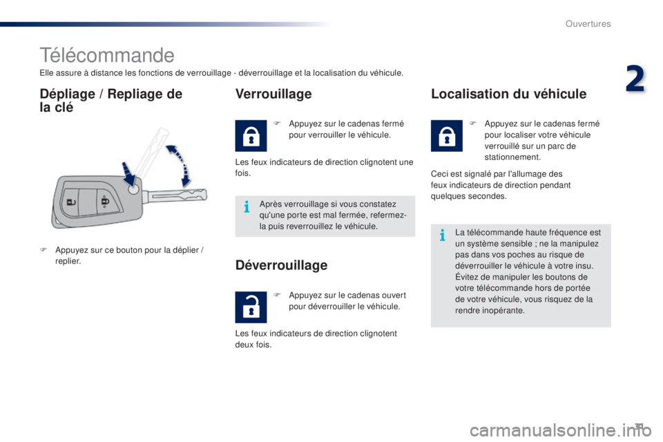 PEUGEOT 108 2015 Manuel du propriétaire (in French) 31
Télécommande
Elle assure à distance les fonctions de verrouillage - déverrouillage et la localisation du véhicule.
Dépliage / Repliage de
la clé Verrouillage
F Appuyez sur ce bouton pour l PEUGEOT 108 2015 Manuel du propriétaire (in French) 31
Télécommande
Elle assure à distance les fonctions de verrouillage - déverrouillage et la localisation du véhicule.
Dépliage / Repliage de
la clé Verrouillage
F Appuyez sur ce bouton pour l