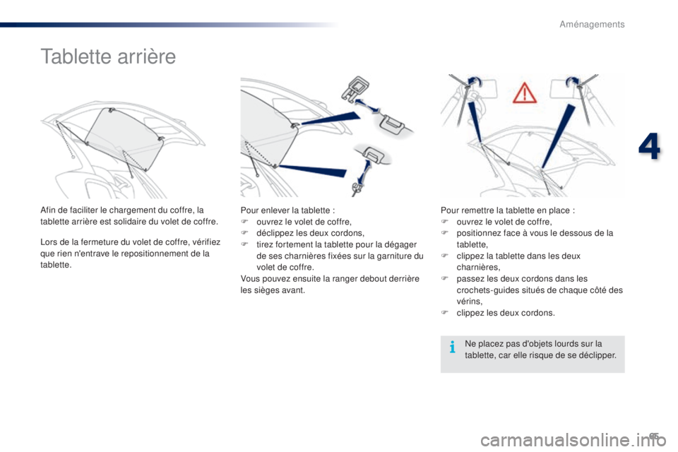 PEUGEOT 108 2015  Manuel du propriétaire (in French) 65
Tablette arrière
Afin de faciliter le chargement du coffre, la 
tablette arrière est solidaire du volet de coffre.
Lors de la fermeture du volet de coffre, vérifiez 
que rien n'entrave le re