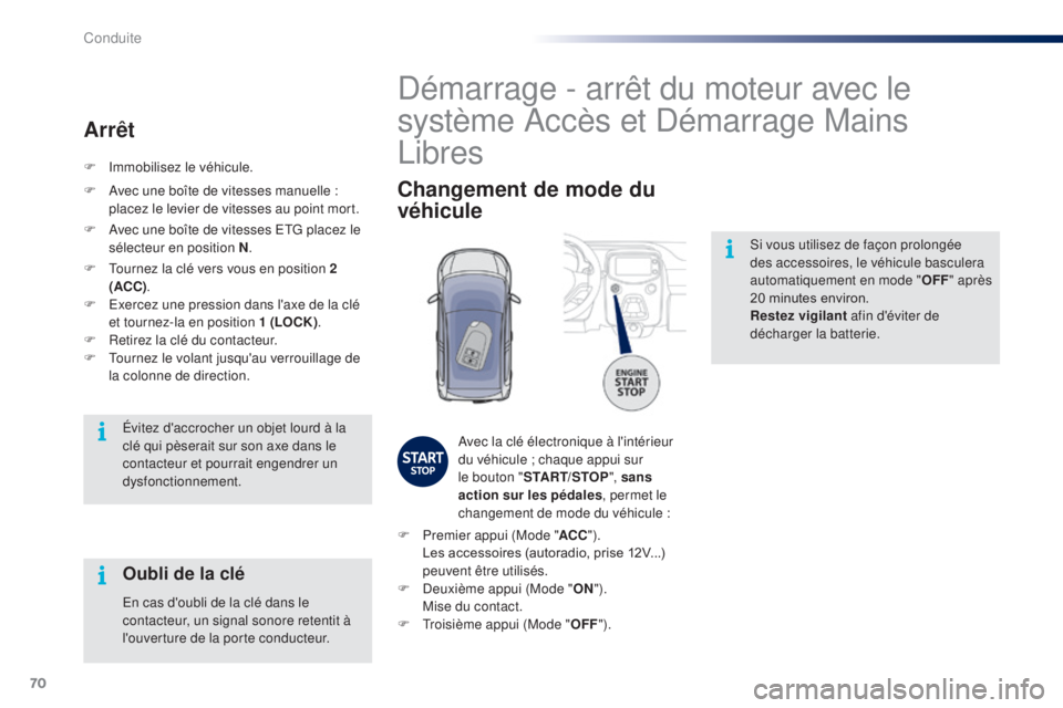 PEUGEOT 108 2015 Manuel du propriétaire (in French) 70
Si vous utilisez de façon prolongée
des accessoires, le véhicule basculera
automatiquement en mode "OFF" après
20
minutes environ.
Restez vigilant afin d'éviter de
déchar PEUGEOT 108 2015 Manuel du propriétaire (in French) 70
Si vous utilisez de façon prolongée
des accessoires, le véhicule basculera
automatiquement en mode "OFF" après
20
minutes environ.
Restez vigilant afin d'éviter de
déchar