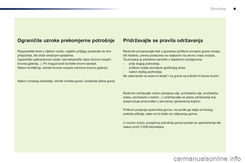 PEUGEOT 108 2015  Upute Za Rukovanje (in Croatian) 9
108_hr_Chap00c_eco-conduite_ed01-2015
Ograničite uzroke prekomjerne potrošnje
Rasporedite teret u cijelom vozilu; najtežu prtljagu postavite na dno 
prtljažnika, što bliže stražnjim sjedalima