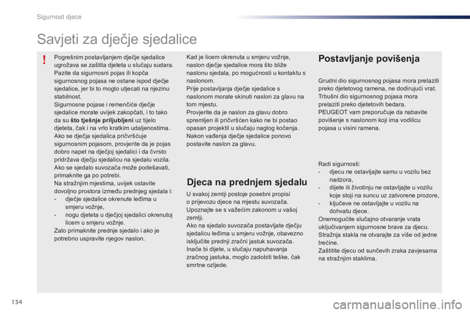 PEUGEOT 108 2015  Upute Za Rukovanje (in Croatian) 134
108_hr_Chap08_securite-enfants_ed01-2015
Pogrešnim postavljanjem dječje sjedalice 
ugrožava se zaštita djeteta u slučaju sudara.
Pazite da sigurnosni pojas ili kopča 
sigurnosnog pojasa ne o