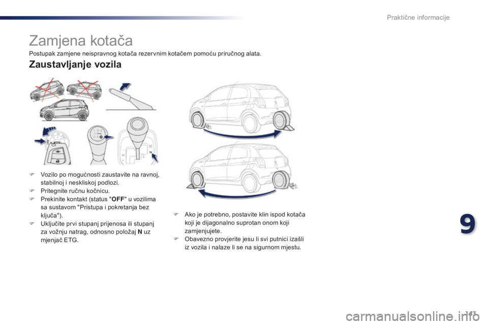 PEUGEOT 108 2015  Upute Za Rukovanje (in Croatian) 143
108_hr_Chap09_info-pratiques_ed01-2015
Zamjena kotača
F Vozilo po mogućnosti zaustavite na ravnoj, stabilnoj i neskliskoj podlozi.
F
 
P
 ritegnite ručnu kočnicu.
F
 
P
 rekinite kontakt (stat