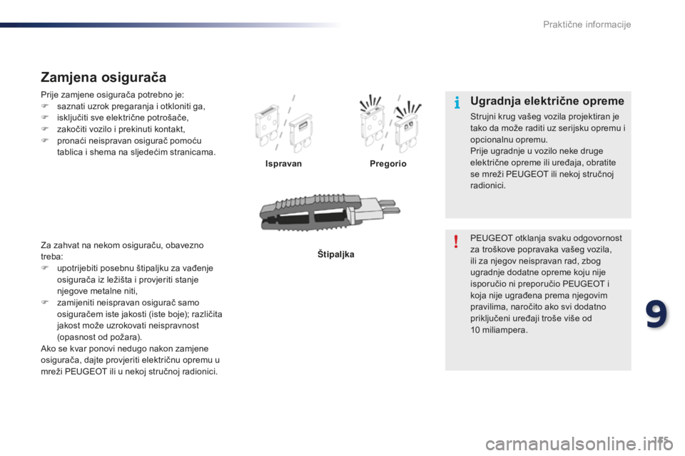 PEUGEOT 108 2015  Upute Za Rukovanje (in Croatian) 155
108_hr_Chap09_info-pratiques_ed01-2015
Prije zamjene osigurača potrebno je:
F s aznati uzrok pregaranja i otkloniti ga,
F
 
i
 sključiti sve električne potrošače,
F
 
z
 akočiti vozilo i pre