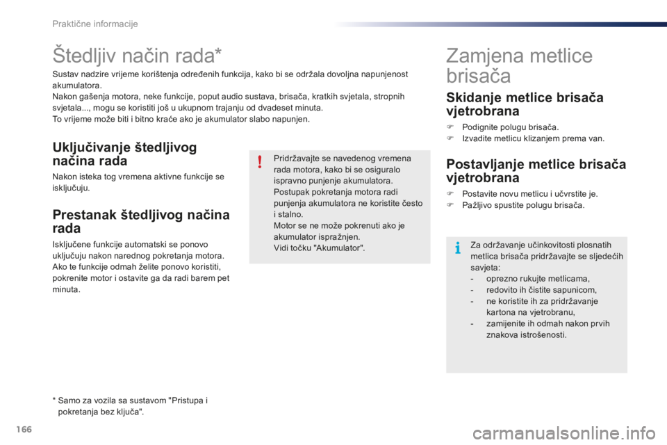 PEUGEOT 108 2015  Upute Za Rukovanje (in Croatian) 166
108_hr_Chap09_info-pratiques_ed01-2015
Štedljiv način rada*
Sustav nadzire vrijeme korištenja određenih funkcija, kako bi se održala dovoljna napunjenost 
akumulatora.
Nakon gašenja motora, 