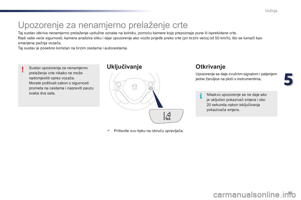 PEUGEOT 108 2015  Upute Za Rukovanje (in Croatian) 91
108_hr_Chap05_conduite_ed01-2015
Upozorenje za nenamjerno prelaženje crte
Taj sustav otkriva nenamjerno prelaženje uzdužne oznake na kolniku, pomoću kamere koja prepoznaje pune ili isprekidane 