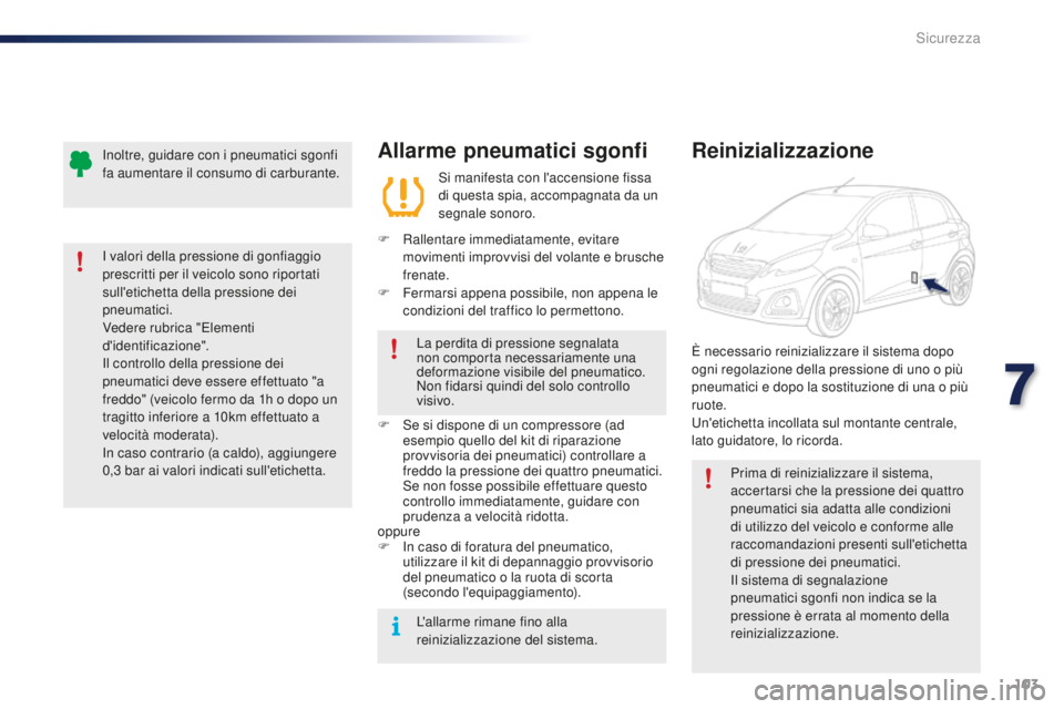 PEUGEOT 108 2015 Manuale duso (in Italian) 103
108_it_Chap07_securite_ed01-2015
Allarme pneumatici sgonfi
Si manifesta con l'accensione fissa
di questa spia, accompagnata da un
segnale sonoro.
F
R
allentare immediatamente, evitare
mo PEUGEOT 108 2015 Manuale duso (in Italian) 103
108_it_Chap07_securite_ed01-2015
Allarme pneumatici sgonfi
Si manifesta con l'accensione fissa
di questa spia, accompagnata da un
segnale sonoro.
F
R
allentare immediatamente, evitare
mo