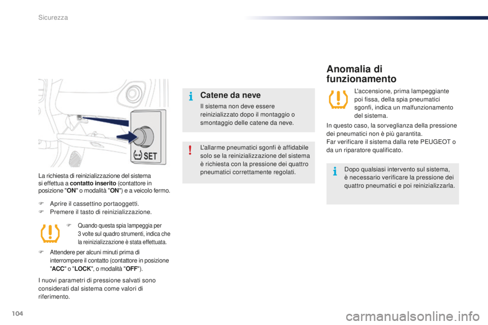 PEUGEOT 108 2015 Manuale duso (in Italian) 104
108_it_Chap07_securite_ed01-2015
La richiesta di reinizializzazione del sistema
si effettua a contatto inserito (c ont at tore in
posizione " ON" o modalità " ON") e a veicolo PEUGEOT 108 2015 Manuale duso (in Italian) 104
108_it_Chap07_securite_ed01-2015
La richiesta di reinizializzazione del sistema
si effettua a contatto inserito (c ont at tore in
posizione " ON" o modalità " ON") e a veicolo