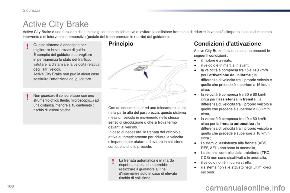 PEUGEOT 108 2015 Manuale duso (in Italian) 108
108_it_Chap07_securite_ed01-2015
Active City Brake
Active City Brake è una funzione di aiuto alla guida che ha l'obiettivo di evitare la collisione frontale o di ridurrre la velocità d'i PEUGEOT 108 2015 Manuale duso (in Italian) 108
108_it_Chap07_securite_ed01-2015
Active City Brake
Active City Brake è una funzione di aiuto alla guida che ha l'obiettivo di evitare la collisione frontale o di ridurrre la velocità d'i