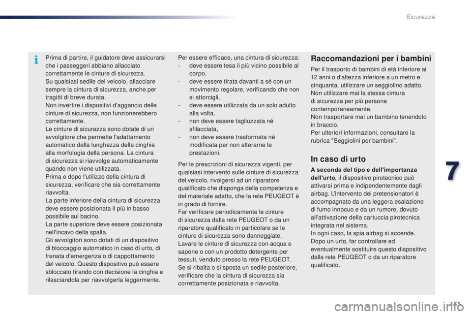 PEUGEOT 108 2015 Manuale duso (in Italian) 115
108_it_Chap07_securite_ed01-2015
Prima di partire, il guidatore deve assicurarsi
che i passeggeri abbiano allacciato
correttamente le cinture di sicurezza.
Su qualsiasi sedile del veicolo, allac PEUGEOT 108 2015 Manuale duso (in Italian) 115
108_it_Chap07_securite_ed01-2015
Prima di partire, il guidatore deve assicurarsi
che i passeggeri abbiano allacciato
correttamente le cinture di sicurezza.
Su qualsiasi sedile del veicolo, allac