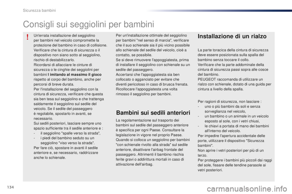 PEUGEOT 108 2015 Manuale duso (in Italian) 134
108_it_Chap08_securite-enfants_ed01-2015
Un'errata installazione del seggiolino
per bambini nel veicolo compromette la
protezione del bambino in caso di collisione.
Verificare che la cintura PEUGEOT 108 2015 Manuale duso (in Italian) 134
108_it_Chap08_securite-enfants_ed01-2015
Un'errata installazione del seggiolino
per bambini nel veicolo compromette la
protezione del bambino in caso di collisione.
Verificare che la cintura