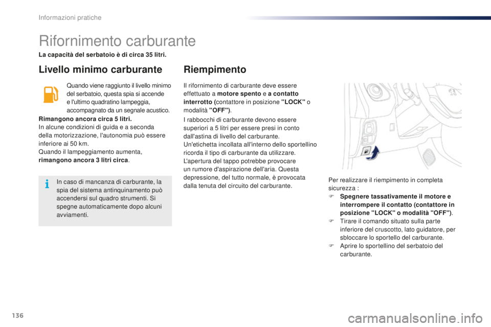 PEUGEOT 108 2015 Manuale duso (in Italian) 136
108_it_Chap09_info-pratiques_ed01-2015
Rifornimento carburante
Livello minimo carburanteRiempimento
Quando viene raggiunto il livello minimo
del serbatoio, questa spia si accende
e l'ultimo PEUGEOT 108 2015 Manuale duso (in Italian) 136
108_it_Chap09_info-pratiques_ed01-2015
Rifornimento carburante
Livello minimo carburanteRiempimento
Quando viene raggiunto il livello minimo
del serbatoio, questa spia si accende
e l'ultimo