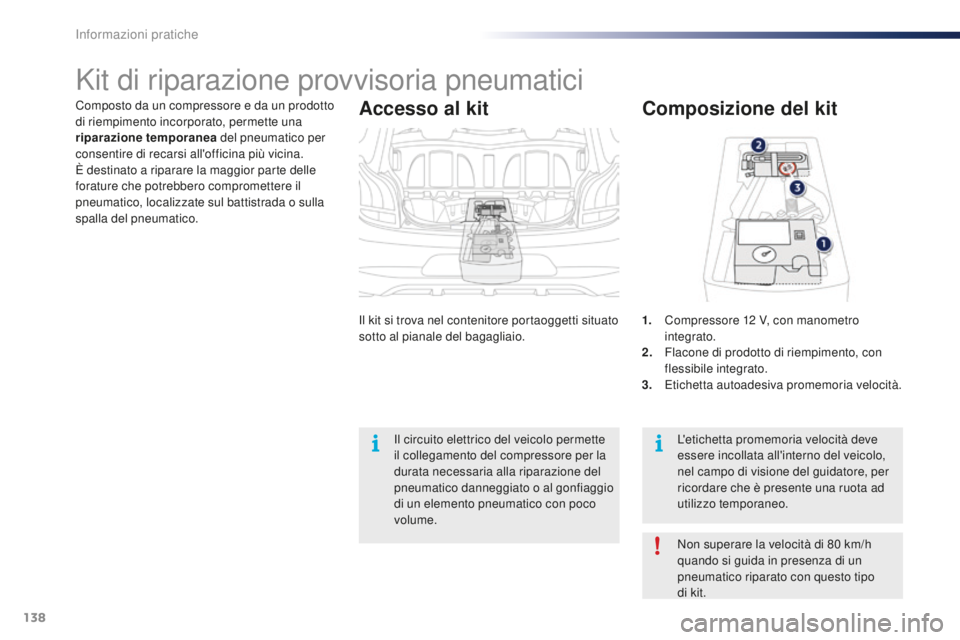 PEUGEOT 108 2015 Manuale duso (in Italian) 138
108_it_Chap09_info-pratiques_ed01-2015
Composto da un compressore e da un prodotto
di riempimento incorporato, permette una
riparazione temporanea del pneumatico per
consentire di recarsi all PEUGEOT 108 2015 Manuale duso (in Italian) 138
108_it_Chap09_info-pratiques_ed01-2015
Composto da un compressore e da un prodotto
di riempimento incorporato, permette una
riparazione temporanea del pneumatico per
consentire di recarsi all