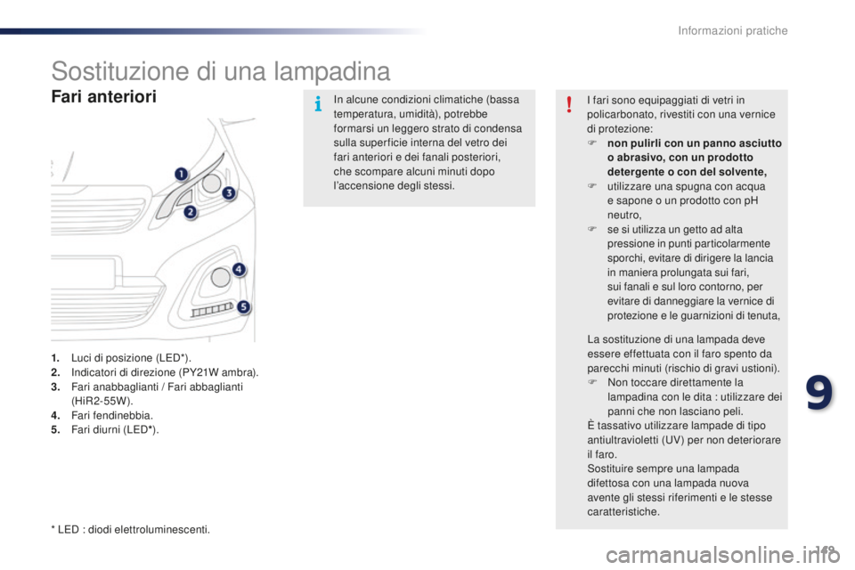 PEUGEOT 108 2015 Manuale duso (in Italian) 149
108_it_Chap09_info-pratiques_ed01-2015
Sostituzione di una lampadina
Fari anteriori
1. Luci di posizione (LED*).
2. Indicatori di direzione (PY21W ambra).
3.
F
ari anabbaglianti / Fari abbaglian PEUGEOT 108 2015 Manuale duso (in Italian) 149
108_it_Chap09_info-pratiques_ed01-2015
Sostituzione di una lampadina
Fari anteriori
1. Luci di posizione (LED*).
2. Indicatori di direzione (PY21W ambra).
3.
F
ari anabbaglianti / Fari abbaglian