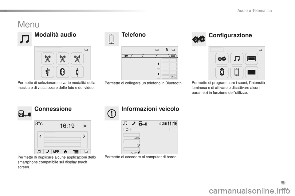 PEUGEOT 108 2015  Manuale duso (in Italian) 187
108_it_Chap12a_Autoradio-Toyota-tactile-1_ed01-2015
Menu
Modalità audioConfigurazione
Telefono
Connessione Informazioni veicolo
Permette di selezionare le varie modalità della 
musica e di visua